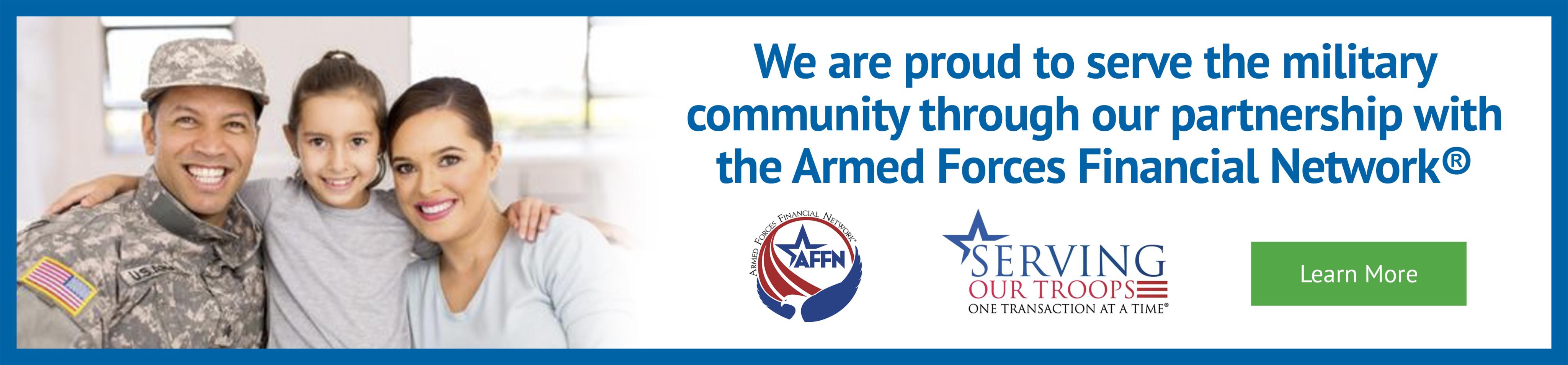 We are proud to serve the military community through our partnership with the Armed Forces Financial Network